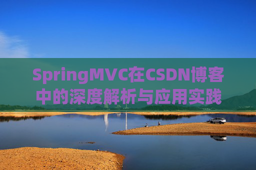 SpringMVC在CSDN博客中的深度解析与应用实践